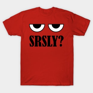 Srsly? T-Shirt